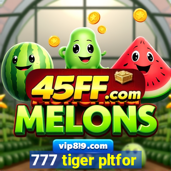 777 tiger pltfor